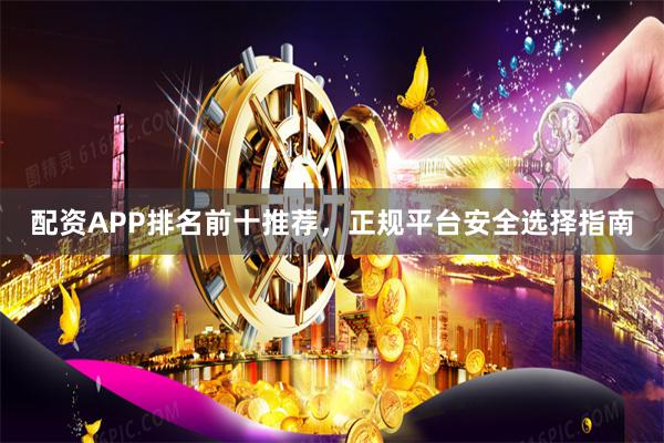 配資APP排名前十推薦，正規平臺安全選擇指南